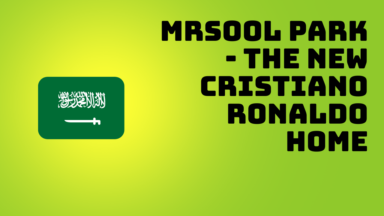 Mrsool Park – The new Cristiano Ronaldo home