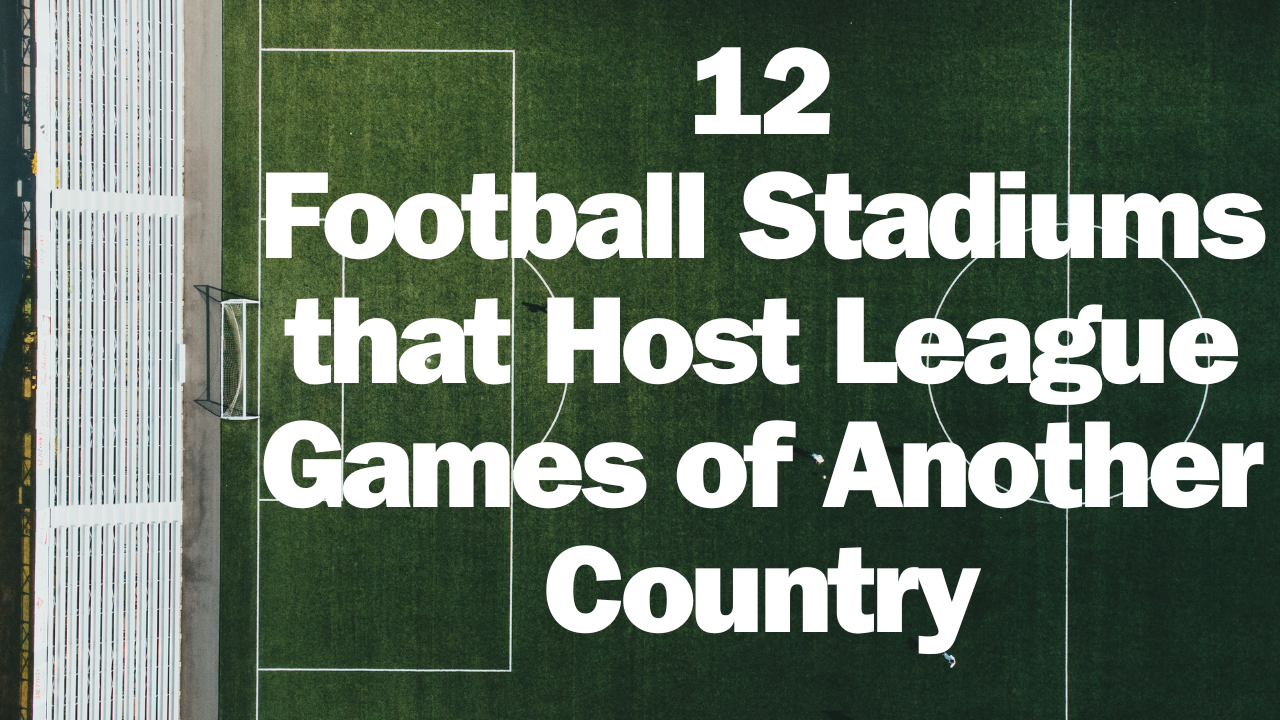Football Stadiums that Host League Games of Another Country